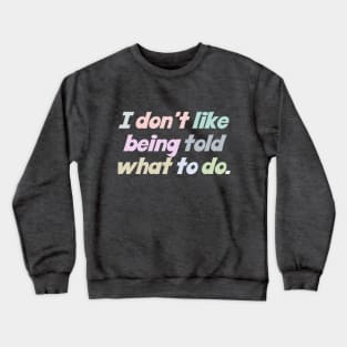 I Don't Like Being Told What To Do Crewneck Sweatshirt